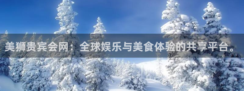 天富平台免费注册：美狮贵宾会网：全球娱乐与美食体验的共享平台。