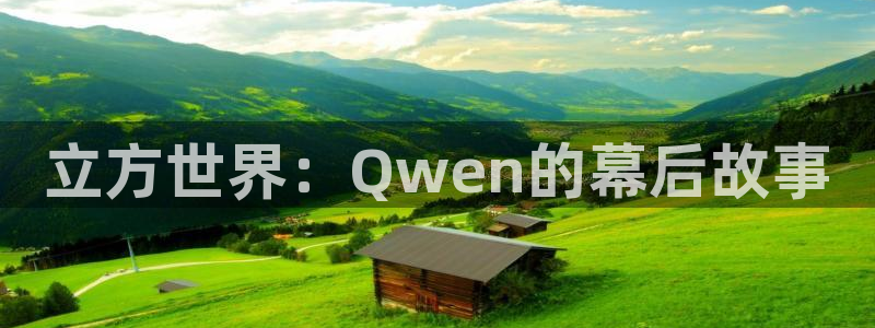 天富平台游戏官网入口：立方世界：Qwen的幕后故事
